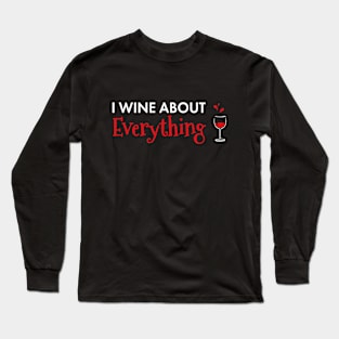 I Wine About Everything Funny Wine Lover Long Sleeve T-Shirt